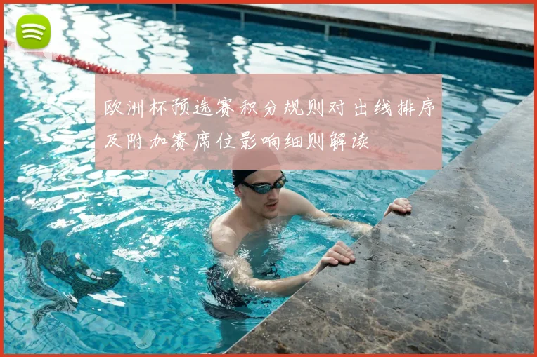 欧洲杯预选赛积分规则对出线排序及附加赛席位影响细则解读