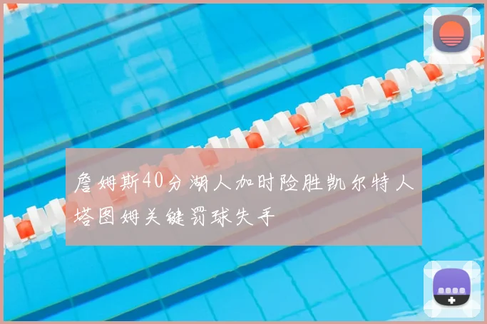 詹姆斯40分湖人加时险胜凯尔特人塔图姆关键罚球失手