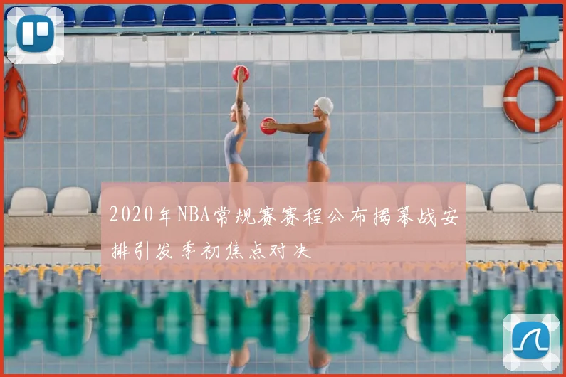 2020年NBA常规赛赛程公布揭幕战安排引发季初焦点对决