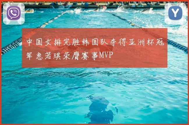 中国女排完胜韩国队夺得亚洲杯冠军惠若琪荣膺赛事MVP