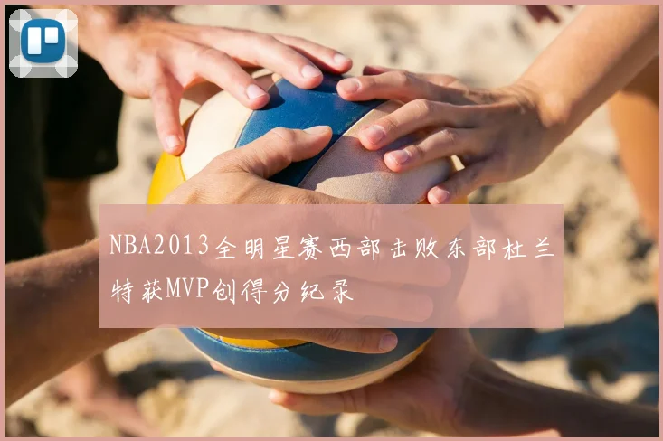 NBA2013全明星赛西部击败东部杜兰特获MVP创得分纪录