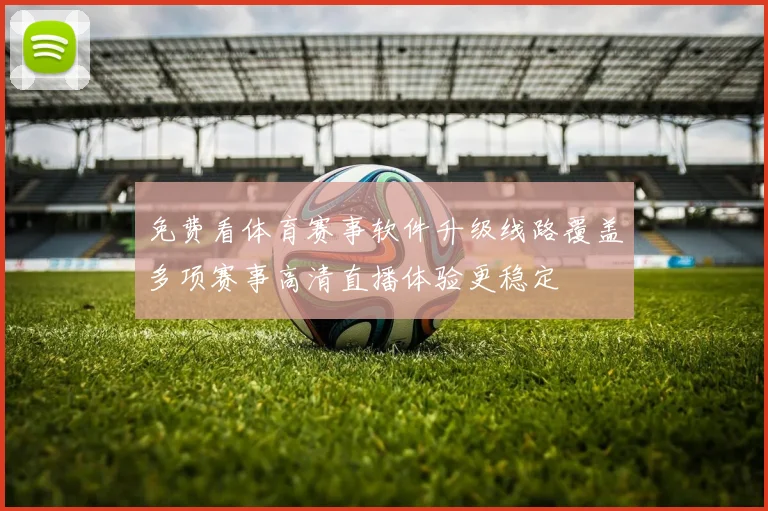 免费看体育赛事软件升级线路覆盖多项赛事高清直播体验更稳定