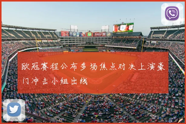 欧冠赛程公布多场焦点对决上演豪门冲击小组出线