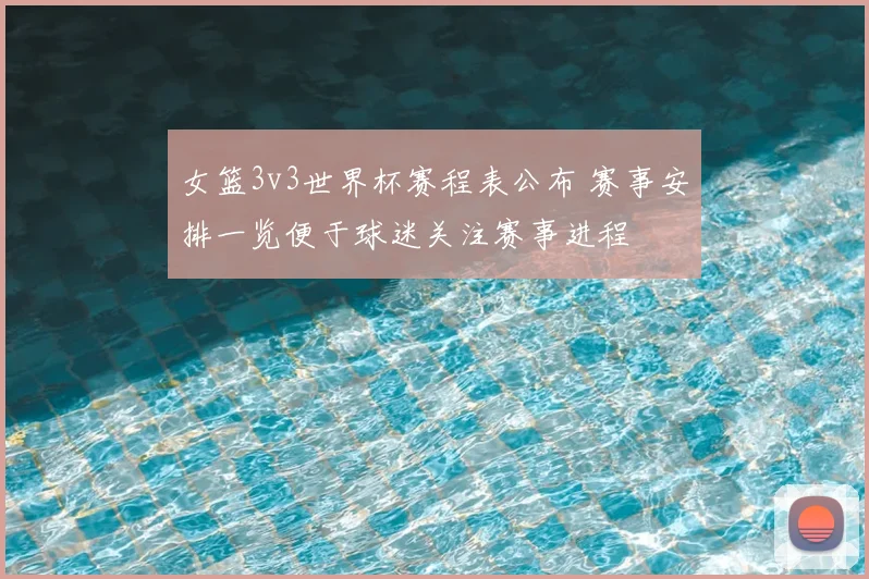 女篮3v3世界杯赛程表公布 赛事安排一览便于球迷关注赛事进程