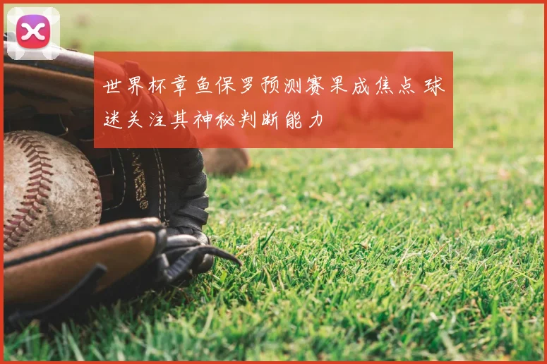 世界杯章鱼保罗预测赛果成焦点 球迷关注其神秘判断能力